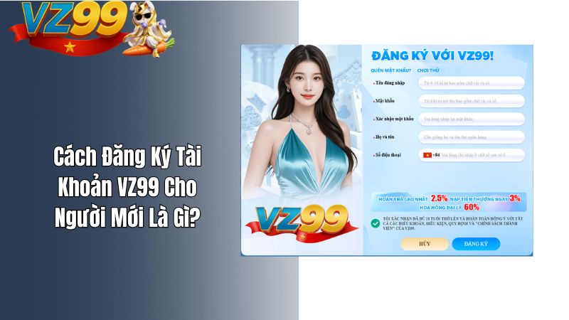 Cách Đăng Ký Tài Khoản VZ99 Cho Người Mới Là Gì?