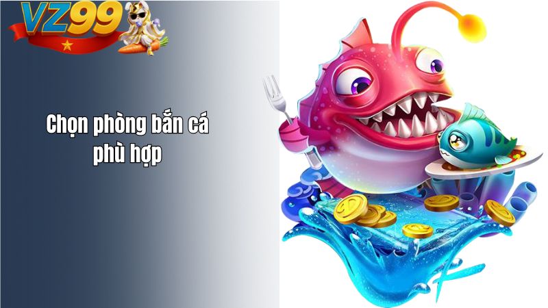 Chọn phòng bắn cá phù hợp